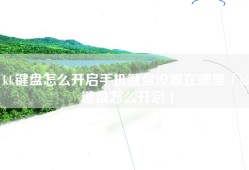 kk键盘怎么开启手机键盘设置在哪里「kk键盘怎么开启」