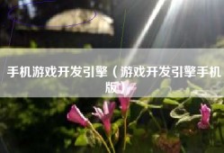 手机游戏开发引擎（游戏开发引擎手机版）