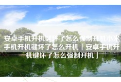 安卓手机开机键坏了怎么强制开机小米手机开机键坏了怎么开机「安卓手机开机键坏了怎么强制开机」