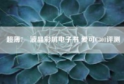 超薄7吋液晶彩屏电子书 爱可C301评测