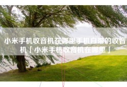 小米手机收音机在哪里手机自带的收音机「小米手机收音机在哪里」