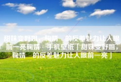 甜妹变野姐，鞠婧祎的反差魅力让人眼前一亮鞠婧祎手机壁纸「甜妹变野姐，鞠婧祎的反差魅力让人眼前一亮」