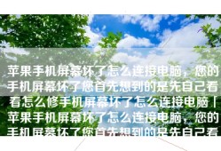 苹果手机屏幕坏了怎么连接电脑，您的手机屏幕坏了您首先想到的是先自己看看怎么修手机屏幕坏了怎么连接电脑「苹果手机屏幕坏了怎么连接电脑，您的手机屏幕坏了您首先想到的是先自己看看怎么修」