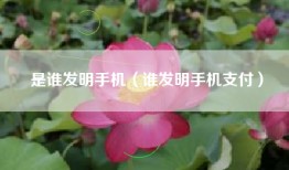 是谁发明手机（谁发明手机支付）