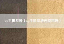 wp手机系统（wp手机系统还能用吗）