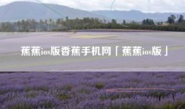 蕉蕉ios版香蕉手机网「蕉蕉ios版」